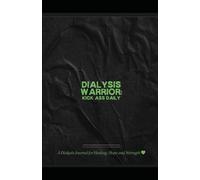 Dialysis Warrior: Kick Ass Daily: A Dialysis Journal For Healing, Hope And Strength