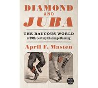 Diamond and Juba: The Raucous World of 19th-Century Challenge Dancing (Working Class in American History)