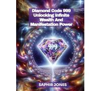 Diamond Code 999: Unlocking Infinite Wealth And Manifestion Power