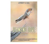 DIAMOND DOVE Handbook: A Complete list of natural history and cultural significance of Nature’s gentlest Birds.
