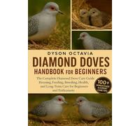 DIAMOND DOVES HANDBOOK FOR BEGINNERS: The Complete Diamond Dove Care Guide Housing, Feeding, Breeding, Health, and Long-Term Care for Beginners and Enthusiasts