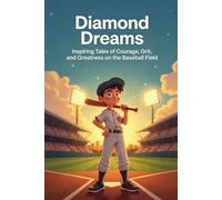 Diamond Dreams: Inspiring Tales of Courage, Grit, and Greatness on the Baseball Field
