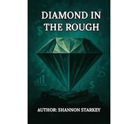 DIAMOND IN THE ROUGH: 61 CHAPTERS FROM THE 100+ LESSON BLUEPRINT ON MONEY, MINDSET, CREDIT, SYSTEMS, AND REAL-WORLD WEALTH BUILDING