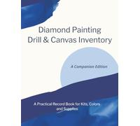 Diamond Painting Drill & Canvas Inventory: Companion Edition | A practical Record Book for Kits, Colors & Supplies | 8.5"x11", 131 pages