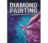 Diamond Painting Log Book: The Ultimate Project Tracker & Inventory Journal: Deluxe Organizer with Drill Swatches, Full Color Charts, and Photo Gallery for Diamond Painting Enthusiasts