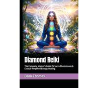 Diamond Reiki: The Complete Master's Guide To Sacred Gemstones & Crystal-Amplified Energy Healing