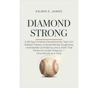 DIAMOND STRONG: A 90-Day Christian Devotional for Teen Girl Softball Players to Build Mental Toughness, Unshakable Confidence, and a Faith That Performs Under Pressure - One Minute at a Time