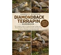DIAMONDBACK TERRAPIN HANDBOOK: The Complete Guide to Caring, Housing, Feeding, and Raising Healthy Diamondback Terrapins with Expert Tips on Behavior, Breeding, and Long-Term Care