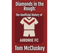 Diamonds in the Rough: The Unofficial History of Airdrieonians F.C.