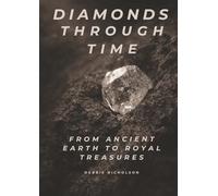Diamonds Through Time: From Ancient Earth to Royal Treasures (The Diamond Collection - A Three-Book Series)