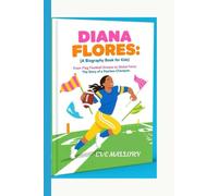 DIANA FLORES: (A Biography Book for Kids): From Flag Football Dreams to Global Fame: The Story of a Fearless Champion