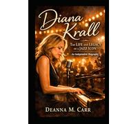 Diana Krall: The Life and Legacy of a Jazz Icon - An Independent Biography