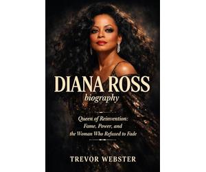Diana Ross Biography: Queen of Reinvention: Fame, Power, and the Woman Who Refused to Fade