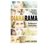 Dianarama: Deception, Entrapment, Cover-up-the Betrayal of Princess Diana