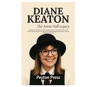 Diane Keaton: The Annie Hall Legacy: Academy Award Winner, Style Legend, Director, and Cultural Icon: The Extraordinary Life Story of the Actress Who Transformed American Cinema and Fashion Forever
