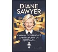 DIANE SAWYER: A Woman of Influence and the Power of Journalism