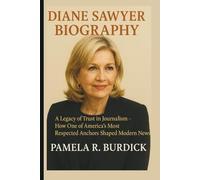 DIANE SAWYER BIOGRAPHY: A Legacy of Trust in Journalism-How One of America's Most Respected Anchors Shaped Modern News