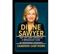 Diane Sawyer: The Life and Career of a Broadcast Icon - An Independent Biography