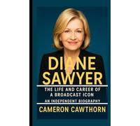 Diane Sawyer: The Life and Career of a Broadcast Icon - An Independent Biography