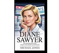 DIANE SAWYER: The Reporter Who Asked the Right Questions