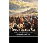 Diaokhi-Urartian War: Ancient Wars History (756-741 BC): 9 (Ancient Wars: The Dawn of Civilization's Greatest Conflicts)