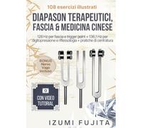 DIAPASON TERAPEUTICI, FASCIA & MEDICINA CINESE: 108 Esercizi Illustrati con Video Tutorial - 128 Hz per fascia e trigger point + 136,1 Hz per digitopressione e riflessologia + pratiche di centratura