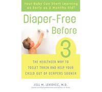 Diaper-Free Before 3: The Healthier Way to Toilet Train and Help Your Child Out of Diapers Sooner