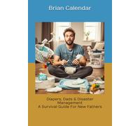 Diapers, Dads & Disaster Management - A Survival Guide For New Fathers