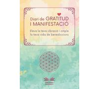 DIARI DE GRATITUD I MANIFESTACIÓ: Eleva la teva vibració i omple la teva vida de benediccions