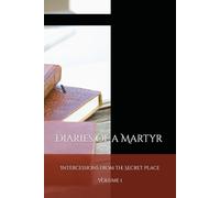 Diaries of a Martyr: Intercessions from the Secret Place: 1