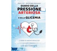 Diario 2 in 1: Pressione Arteriosa e Glicemia: Quaderno di monitoraggio settimanale per 2 anni - 110 pagine Pressione + 110 pagine Glicemia