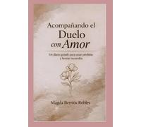 Diario Acompañando el Duelo con Amor: Un diario guiado para sanar pérdidas y honrar recuerdos