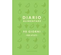Diario alimentare - 90 Giorni per Atleti: La tua dieta è l'allenamento che fai 24 ore su 24. Fai in modo che conti. (90 Giorni dopo)