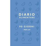 Diario alimentare - 90 Giorni (per Lui): Questo non è un diario, è la tua nuova "scheda". Metti sotto sforzo le abitudini, non solo i muscoli. (90 Giorni dopo)