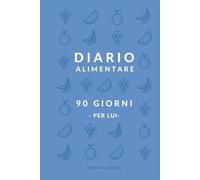 Diario alimentare - 90 Giorni (per Lui): Questo non è un diario, è la tua nuova "scheda". Metti sotto sforzo le abitudini, non solo i muscoli. (90 Giorni dopo)