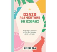 Diario alimentare - 90 giorni per tornare in forma: Fai il primo passo. Poi gli altri 89 verranno da sé. (90 Giorni dopo)