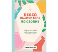 Diario alimentare - 90 giorni per tornare in forma: Fai il primo passo. Poi gli altri 89 verranno da sé. (90 Giorni dopo)