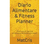 Diario Alimentare & Fitness Planner: 12 settimane per migliorare alimentazione, attività fisica e benessere