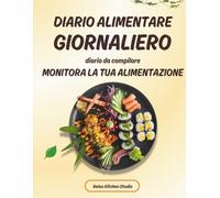 Diario Alimentare Giornaliero da Compilare: Planner per monitorare i pasti, migliorare le abitudini e costruire una routine sana - oltre 50 giorni di monitoraggio