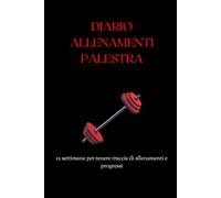 DIARIO ALLENAMENTI PALESTRA PER PRINCIPIANTI: 12 settimane per tenere traccia dei tuoi allenamenti, carichi e progressi e raggiungere i tuoi obbiettivi