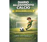 Diario Allenamento Calcio - 90 Giorni di Crescita: Un percorso guidato per allenarti ogni giorno, migliorare in partita e diventare un giocatore più completo.