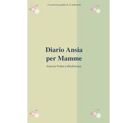 Diario Ansia per Mamme - Esercizi Pratici e Mindfulness: Un Percorso Guidato di 12 Settimane per Gestire l'Ansia e Ritrovare la Pace