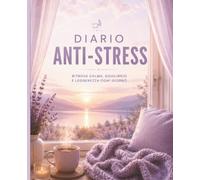 DIARIO ANTI-STRESS: Diario guidato con esercizi pratici e pagine di riflessione per gestire lo stress, ritrovare calma, equilibrio e benessere emotivo