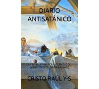 DIARIO ANTISATÁNICO: LA BATALLA FINAL POR LA PLENITUD DE LAS NACIONES DEL GÉNERO HUMANO