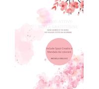 Diario attivo della gratitudine con spazi creativi e Mandala da colorare.: Ogni giorno è un dono. Un viaggio tutto da scoprire.