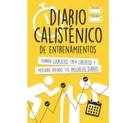 Diario Calisténico de Entrenamientos: Guarda Ejercicios, Crea Circuitos y Motívate Viendo tus Progresos Diarios.