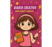 Diario creativo: Sogni, Segreti e Fantasia: Un viaggio magico tra emozioni, colori e immaginazione!