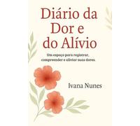 Diário da Dor e do Alívio: Uma jornada de auto-observação e cuidado (Meus Ciclos de Cura)