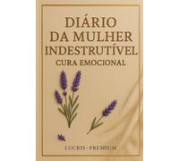Diário da Mulher Indestrutível: Cura Emocional
