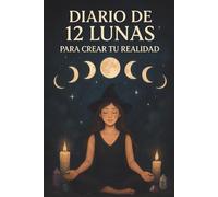 Diario de 12 lunas para crear tu realidad: Un diario mágico de 12 ciclos lunares para manifestar con intención, conectar con tu energía y transformar tu realidad.